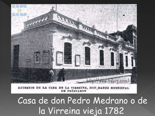 Casa de don Pedro Medrano o de
la Virreina vieja 1782
 