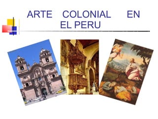 ARTE COLONIAL EN
EL PERU
 