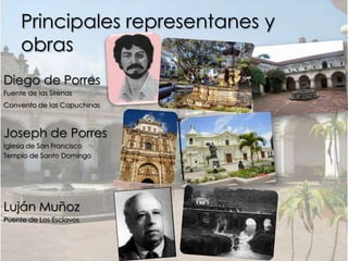 Principales representanes y
     obras
Diego de Porres
Fuente de las Sirenas
Convento de las Capuchinas



Joseph de Porres
Iglesia de San Francisco
Templo de Santo Domingo




Luján Muñoz
Puente de Los Esclavos
 