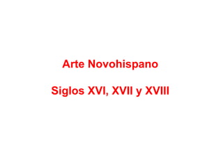 Arte Novohispano Siglos XVI, XVII y XVIII 