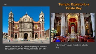 Templo Expiatorio a Cristo Rey (Antigua Basílica
de Guadalupe), Pedro Arrieta, concluido en 1709.
Interior del Templo Expiatorio a Cristo
Rey.
Templo Expiatorio a
Cristo Rey
 