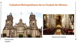 Catedral Metropolitana de la Ciudad de México
Exterior de la
catedral
Interior de la catedral
 