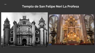 Templo de San Felipe Neri La Profesa
 