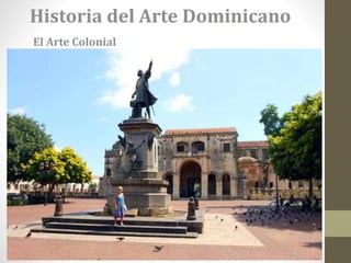 Historia del Arte Dominicano
El Arte Colonial
 
