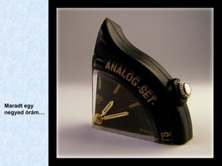 Maradt egy negyed órám… 