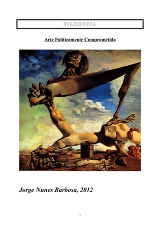 FILOSOFIA


        Arte Politicamente Comprometida




Jorge Nunes Barbosa, 2012


                       1
 