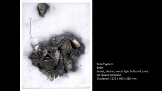 Belief System 
1959 
Books, plaster, metal, light bulb and paint 
on canvas on board 
Displayed: 1225 x 965 x 280 mm 
 