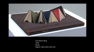 Five Sisters Bing 
1976 
Books 
Object: 190 x 622 x 457 mm 
 