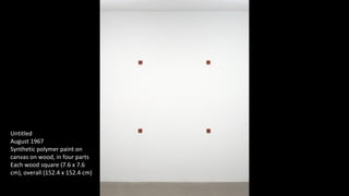 Untitled 
August 1967 
Synthetic polymer paint on 
canvas on wood, in four parts 
Each wood square (7.6 x 7.6 
cm), overall (152.4 x 152.4 cm) 
 