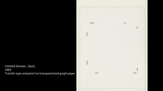 Untitled (Answer...Quiz) 
1969 
Transfer type and pencil on transparentized graph paper 
 