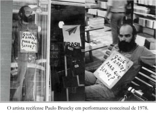 O artista recifense Paulo Bruscky em performance conceitual de 1978.
 