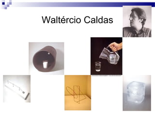 Waltércio Caldas
 