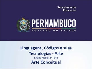 Linguagens, Códigos e suas
Tecnologias - Arte
Ensino Médio, 3ª Série
Arte Conceitual
 