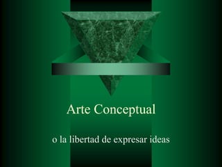 Arte Conceptual

o la libertad de expresar ideas
 