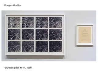 Douglas Huebler




“Duration piece Nº 11, 1969.
 