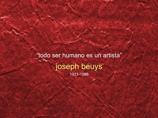 “ todo ser humano es un artista” joseph beuys 1921-1986 