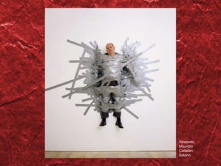 Atrapado , Maurizio Cattelan, italiano 