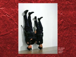De cabeza , Maurizio Cattelan, italiano 