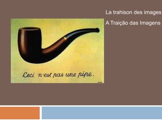 La trahison des images
A Traição das Imagens
 