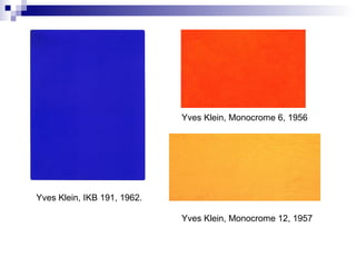 Yves Klein, IKB 191, 1962. Yves Klein, Monocrome 6, 1956 Yves Klein, Monocrome 12, 1957 