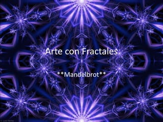 Arte con Fractales
**Mandelbrot**

 