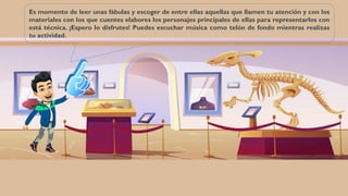 Es momento de leer unas fábulas y escoger de entre ellas aquellas que llamen tu atención y con los
materiales con los que cuentes elabores los personajes principales de ellas para representarlos con
está técnica. ¡Espero lo disfrutes! Puedes escuchar música como telón de fondo mientras realizas
tu actividad.
 