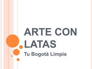 ARTE CON LATAS Tu Bogotá Limpia 