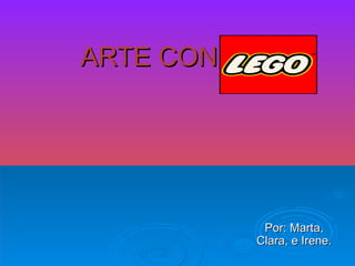 ARTE CON LEGO Por: Marta, Clara, e Irene. 