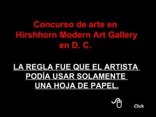 ¿ Como Dios creó al amigo ? Concurso de arte en  Hirshhorn Modern Art Gallery en D. C.  LA REGLA FUE QUE EL ARTISTA  PODÍA USAR SOLAMENTE  UNA HOJA DE PAPEL. 