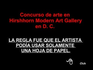 ¿ Como Dios creó al amigo ? Concurso de arte en  Hirshhorn Modern Art Gallery en D. C.  LA REGLA FUE QUE EL ARTISTA  PODÍA USAR SOLAMENTE  UNA HOJA DE PAPEL. 