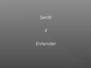 Sentir

   X

Entender
 