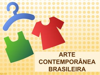 ARTE
CONTEMPORÂNEA
BRASILEIRA
 
