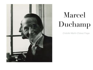 Marcel
Duchamp
Cristofer Martín Chávez Fraga
 