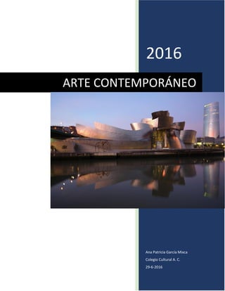 2016
Ana Patricia García Mixca
Colegio Cultural A. C.
29-6-2016
ARTE CONTEMPORÁNEO
 