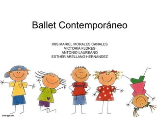 Ballet Contemporáneo
IRIS MARIEL MORALES CANALES
VICTORIA FLORES
ANTONIO LAUREANO
ESTHER ARELLANO HERNANDEZ
 