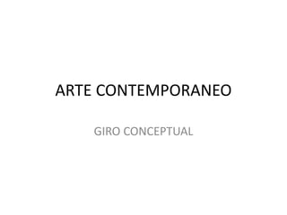 ARTE CONTEMPORANEO
GIRO CONCEPTUAL
 