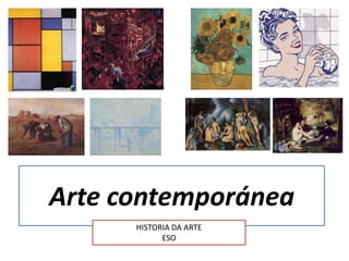 Arte contemporánea
HISTORIA DA ARTE
ESO

 