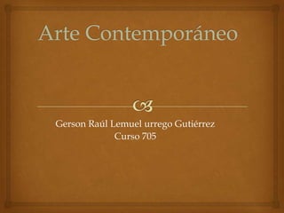 Gerson Raúl Lemuel urrego Gutiérrez
Curso 705

 
