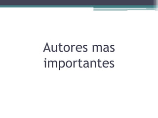 Autores mas
importantes
 