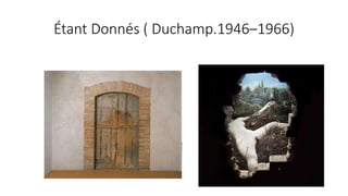 Étant Donnés ( Duchamp.1946–1966)
 