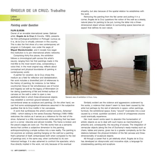 ÁngEla DE la Cruz: trabalho
Lisbon
Culturgest
Painting under Question
FILIPA OLIVEIRA
Owner of an enviable international career, Galician
artist, Ángela de la Cruz (A Coruña, 1965), presents
her first anthological exhibition in Portugal -curious as
it is, de la Cruz is virtually unknown in this country.
This is also the first show of a new contemporary art
program in Culturgest, now under the aegis of
Miguel Wandschneider, and it reveals how eager
this institution is to join international artistic networks.
Comprising thirty-five pieces, the exhibition
follows a chronological path across this artist’s
oeuvre, ranging from her first paintings made in the
mid-90s to the most recent ones, consecrating a
voice that, in the most original way, reflects about
conceptual and physical boundaries of painting in
contemporary world.
A painter for vocation, de la Cruz chose this
medium as a field for reflection and destabilization.
Her work includes a diversified joint of references to
the history of painting, for instance, to her fellow
countryman Goya (in her simultaneous use of humor
and tragedy) as well as the legacy of Minimalism (in
her daring questioning of flat and limited surface of
canvass on the wall in order to open a new
aesthetical field in which three-dimensional objects
may establish a common ground between such
conventional areas as sculpture and painting). On the other hand, we
can find some autobiographical references assumed in the subjective
qualities that de la Cruz instills in her canvasses.
A work that synthesizes the artist’s central concerns, Ashamed
(1995) –which belong to the series Everyday Paintings (1995-1999)–
welcomes the visitors as it serves as a reference for the rest of the
show. Ashamed is a little monochromatic white painting that has been
put in a corner –discrete and almost invisible. The frame is broken and
the piece’s edges are wore out. The title works here as a semantic
device that confers a subjective dimension to the painting,
anthropomorphizing a simple surface into a new reality. The painting is
not anymore an ordinary painting hanging on the wall but a painting
that’s ashamed of itself, embarrassed both when compared to the rest
of paintings and, in the same way, when confronted to its own
historical heritage. It is also ashamed to confront the spectator, who’s
thus directly implied in the work, not only because of his eventual
empathy, but also because of the spatial relation he establishes with
the work.
Removing the painting from the flat center and putting it in a
corner, Ángela de la Cruz questions the notion of the wall as a steady,
natural place for painting to be put, turning the latter into a three-
dimensional object whose relation to surrounding space becomes an
aspect that defines its own nature.
Similarly evident are the violence and aggressions underwent by
the works, a violence that doesn’t seem to have been caused by the
artist but perhaps by the rest of elements in space –other paintings,
furniture, the exhibitional space. Every “wound” incarnates into a scar
caused by a trivial, quotidian accident, a kind of unhappiness anyone
could eventually experience.
Her most recent works seem to abandon this humanization of
artistic objects so as to deal with such topics as merchandising of
artworks and, consequently, the recycling of excess. The integration of
vernacular objects (along the line of Duchamp’s ready-mades) such as
chairs, tables and pianos, gives rise to a greater complexity as for the
relations between the physical limitation of the flat canvass and three-
dimensionality of sculptural objects.
All through a career that is yet relatively short, Ángela de la Cruz
has developed an idiosyncratic and innovative style, a language for
crossbreeding painting and sculpture.
102 · ARTECONTEXTO · REVIEWS
General view of exhibition © Photo: Folha
 