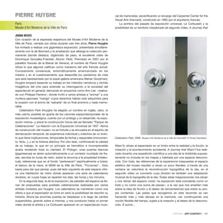 PIErrE huyghE
París
Musée d’Art Moderne de la Ville de Paris
JOANA NEVES
Con ocasión de la esperada reapertura del Musée d’Art Moderne de la
Ville de Paris, cerrado por obras durante casi tres años, Pierre Huyghe
fue invitado a realizar una gigantesca exposición, presentada simultáne-
amente con la de Bonnard y la ampliación que alberga la colección per-
manente (donde destaca, digámoslo de paso, el excelente vídeo de
Dominique González-Foerster, Atomic Park). Premiado en 2001 por el
pabellón francés de la Bienal de Venecia, el nombre de Pierre Huyghe
refuta lo que algunos califican como marasmo del arte francés actual.
Curiosamente consensual, sintomáticamente americanizado en los
medios y en el cuestionamiento que desarrolla (no perdamos de vista
que está representado por la súper-galería americana Marian Goodman),
Huyghe empezó basando su trabajo en los métodos narrativos y clichés
imagéticos del cine para extender su interrogación a la sociedad del
espectáculo en general, derivando en proyectos como Ann Lee –realiza-
do con Philippe Parreno-, donde invitó a varios artistas a “animar” a una
muñeca japonesa “manga” cuyos derechos habían sido adquiridos para
la ocasión con el ánimo de “salvarla” de un final anónimo y nada memo-
rable.
Celebration Park (Huyghe ha elegido un nombre en inglés, claro, lo
más catchy posible) se aparta de los cánones espaciotemporales de la
exposición museológica, cuenta con un prólogo y un desarrollo –la expo-
sición misma– y prevé la construcción futura del así llamado “Parque de
Celebraciones”. La relación con la Exposición Universal de 1937 –fecha
de construcción del museo– no es fortuita y se encuadra en el espíritu de
demarcación temporal, de experiencia individual y colectiva de un even-
to que tiene implicaciones, temporales (la fecha) y espaciales (monumen-
to, feria...), y en la historia afectiva. Por otro lado, confirmando la calidad
de su trabajo, lo que en un principio es hermético e incomprensible
acaba revelando toda su claridad. El Prólogo: unas puertas blancas
(gigantescas) se abren automáticamente a un corredor inundado de fra-
ses, escritas en luces de neón, sobre la renuncia a la propiedad (intelec-
tual), referencias que en el fondo “pertenecen” espiritualmente a todos:
el blanco de la nieve, el MAM de la Ville de Paris, “Ficciones”... Esto
basta para dar que pensar, pues del lado izquierdo de este espacio ofre-
ce una habitación de vidrio donde aparecen una serie de calendarios
dorados, en cuyas hojas se reparten los días, las horas y los minutos.
En la segunda fase, la de la exposición, las paredes del espacio se lle-
nan de propuestas para posibles celebraciones realizadas por varios
artistas invitados por Huyghe. Los calendarios se mantienen como una
oferta a que el espectador se tome en serio la posibilidad de rescribir su
historia. Ahora las enormes puertas se desplazan a lo largo de carriles
suspendidos, girando sobre sí mismas, y nos conducen hasta un primer
vídeo donde el artista y Le Corbusier aparecen en un espectáculo musi-
cal de marionetas, escenificando un encargo del Carpenter Center for the
Visual Arts (Harvard), construido en 1965 por el arquitecto francés.
La sombra del pasado (la exposición universal, Le Corbusier) y la
posibilidad de un territorio inexplorado (el segundo vídeo, A Journey that
Wasn’t), sitúan al espectador en un limbo entre la realidad y la ficción, la
creación y el acontecimiento accidental. A Journey that Wasn’t fue reali-
zado durante una expedición científica a una isla de la Antártida supues-
tamente no incluida en los mapas y habitada por una especie descono-
cida. Con todo, las referencias de la experiencia traspuestas el espacio
estético del museo resultan a veces un poco literales: a través de una
ventana se vislumbra la reconstrucción topográfica de la isla, en el
segundo vídeo un concierto cuya división es también una adaptación
musical de la topografía de la isla. Todas estas trasposiciones nos sitúan
y nos retiran del espacio vivido –la exposición está concebida como un
todo y no como una suma de piezas–, a la vez que nos enseñan más
sobre la idea de ficción y el deseo de reinventar(nos) que sobre su pro-
pio contenido. Las pistas que recogemos en este recorrido se van
haciendo más y más densas en la memoria, van construyendo una
noción flexible del tiempo, sujeta a la creación y al deseo de lo descono-
cido. À suivre...
CRÍTICAS · ARTECONTEXTO · 107
Celebration Park, 2006 Musée d’Art Moderne de la Ville de Paris/ARC © Florian Kleinefenn
 