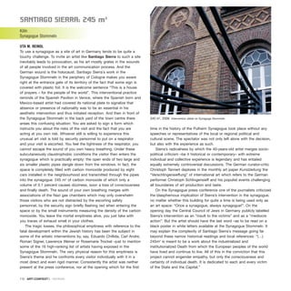 SantIago SIErra: 245 m3
Köln
Synagogue Stommeln
UTA M. REINDL
To use a synagogue as a site of art in Germany tends to be quite a
touchy challenge. To invite an artist like Santiago Sierra to such a site
inevitably leads to provocation, as his art mostly grates in the wounds
of all people involved in the art communication process. And the
German wound is the holocaust. Santiago Sierra`s work in the
Synagogue Stommeln in the periphery of Cologne makes you aware
right at the entrance gate of its territory of the fact that some sign is
covered with plastic foil. It is the welcome sentence “This is a house
of prayers – for the people of the world”. This interventional practice
reminds of the Spanish Pavilion in Venice, where the Spanish born and
Mexico-based artist had covered its national plate to signalize that
absence or presence of nationality was to be an essential in his
aesthetic intervention and thus initiated reception. And then in front of
the Synagogue Stommeln in the back yard of the town centre there
arises this confusing situation: You are asked to sign a form which
instructs you about the risks of the visit and the fact that you are
acting at you own risk. Whoever still is willing to experience this
unusual art visit is told by security personnel to put on a respirator
and your visit is escorted. You feel the tightness of the respirator, you
cannot escape the sound of you own heavy breathing. Under these
subcutaneously claustrophobic conditions the visitor then enters the
synagogue which is practically empty: the open ends of two large and
six smaller plastic pipes dangle down from the windows. In fact, the
space is completely filled with carbon monoxide produced by eight
cars installed in the neighbourhood and transmitted through the pipes
into the synagogue. 245 m3
of carbon monoxide of which only a
volume of 0.1 percent causes dizziness, soon a loss of consciousness
and finally death. The sound of your own breathing merges with
associations of the Nazi gas chambers which may only overwhelm
those visitors who are not distracted by the escorting safety
personnel, by the security sign briefly flashing red when entering the
space or by the small instruments measuring the density of the carbon
monoxide. You leave the mortal emptiness alive, you just take with
you traces of exhaust smell in your clothes.
The tragic losses, the philosophical emptiness with reference to the
fatal development within the Jewish history has been the subject in
some of the artistic interventions by, say, Eduardo Chillida, Carl Andre,
Roman Signer, Lawrence Weiner or Rosemarie Trockel –just to mention
some of the 16 high-ranking list of artists having exposed in the
Synagogue Stommeln. The very physical reason for this emptiness is
Sierra’s theme and he confronts every visitor individually with it in a
most direct and even rigid manner. Consistently the artist was neither
present at the press conference, nor at the opening which for the first
time in the history of the Pulheim Synagogue took place without any
speeches or representatives of the local or regional political and
cultural scene. The spectator was not only left alone with the decision,
but also with the experience as such.
Sierra’s radicalness by which the 40-years-old artist merges socio-
political criticism –be it historical or contemporary– with extreme
individual and collective experience is legendary and has entailed
equally extremely controversial discussions. The German curator-critic
Christoph Tannert deplores in the monthly art paper Kunstzeitung the
“Verschlingensieffung” of international art which refers to the German
performer Christoph Schlingensieff and his populist events challenging
all boundaries of art production and taste.
On the Synagogue press conference one of the journalists criticized
the blasphemous implication of Sierra’s intervention in the synagogue,
no matter whether this building for quite a time is being used only as
an art space: “Once a synagogue, always synagogue!”. On the
opening day the Central Council of Jews in Germany publicly labelled
Sierra’s intervention as an “insult to the victims” and as a “mediocre
action”. But the artist should have the last word –as to be read on a
black poster in white letters available at the Synagogue Stommeln. It
may explain the complexity of Santiago Sierra`s message going far
beyond these narrow historical readings and local references: “(…)
245m3
is meant to be a work about the industrialized and
institutionalized Death from which the European peoples of the world
have lived and continue to live. All of this in the conviction that this
project cannot engender empathy, but only the consciousness and
certainty of individual death. It is dedicated to each and every victim
of the State and the Capital.”
112 · ARTECONTEXTO · REVIEWS
245 m2
, 2006 Intervention detail on Synagoge Stommeln
 