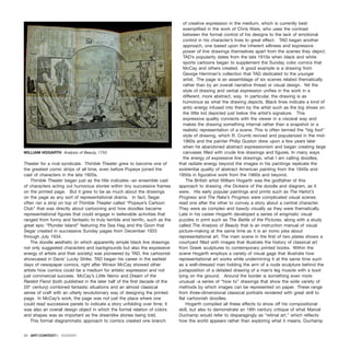 Theater for a rival syndicate. Thimble Theater grew to become one of
the greatest comic strips of all time, even before Popeye joined the
cast of characters in the late 1920s.
Thimble Theater began just as the title indicates -an ensemble cast
of characters acting out humorous stories within tiny successive frames
on the printed page. But it grew to be as much about the drawings
on the page as any sort of representational drama. In fact, Segar
often ran a strip on top of Thimble Theater called “Popeye’s Cartoon
Club” that was directly about cartooning and how doodles became
representational figures that could engage in believable activities that
ranged from funny and fantastic to truly terrible and terrific, such as the
great epic “Plunder Island” featuring the Sea Hag and the Goon that
Segar created in successive Sunday pages from December 1933
through July 1934.
The doodle aesthetic (in which apparently simple black line drawings
not only suggested characters and backgrounds but also the expressive
energy of artists and their society) was pioneered by TAD, the cartoonist
showcased in Davis’ Lucky Strike. TAD began his career in the earliest
days of newspaper comics, right after Winsor McCay showed other
artists how comics could be a medium for artistic expression and not
just commercial success. McCay’s Little Nemo and Dream of the
Rarebit Fiend (both published in the later half of the first decade of the
20th
century) combined fantastic situations and an almost classical
sense of craft with an utterly revolutionary way of designing the printed
page. In McCay’s work, the page was not just the place where one
could read successive panels to indicate a story unfolding over time; it
was also an overall design object in which the formal relation of colors
and shapes was as important as the dreamlike stories being told.
This formal diagrammatic approach to comics created one branch
of creative expression in the medium, which is currently best
exemplified in the work of Chris Ware, who uses the contrast
between the formal control of his designs to the lack of emotional
control in his character’s lives to great effect. TAD began another
approach, one based upon the inherent silliness and expressive
power of line drawings themselves apart from the scenes they depict.
TAD’s popularity dates from the late 1910s when black and white
sports cartoons began to supplement the Sunday color comics that
McCay and others created. A good example is a drawing from
George Herriman’s collection that TAD dedicated to the younger
artist. The page is an assemblage of six scenes related thematically
rather than by an overall narrative thread or visual design. Yet the
style of drawing and verbal expression unifies in the work in a
different, more abstract, way. In particular, the drawing is as
humorous as what the drawing depicts. Black lines indicate a kind of
antic energy infused into them by the artist such as the big shoes on
the little kid depicted just below the artist’s signature. This
expressive quality connects with the viewer in a visceral way and
makes the drawing something internal rather than a snapshot or a
realistic representation of a scene. This is often termed the “big foot”
style of drawing, which R. Crumb revived and popularized in the mid-
1960s and the painter Philip Guston drew upon a few years later
when he abandoned abstract expressionism and began creating large
canvases filled with crude line drawings and figures. In many ways
the energy of expressive line drawings, what I am calling doodles,
that radiate energy beyond the images in his paintings replicate the
existential quality of abstract American painting from the 1940s and
1950s in figurative work from the 1960s and beyond.
The British artist William Hogarth was the godfather of this
approach to drawing -the Dickens of the doodle and diagram, as it
were. His early popular paintings and prints such as The Harlot’s
Progress and The Rake’s Progress were complicated visual scenes
read one after the other to convey a story about a central character.
They were as complex and bawdy visually as they were thematically.
Late in his career Hogarth developed a series of enigmatic visual
puzzles in print such as The Battle of the Pictures, along with a study
called The Analysis of Beauty that is an instruction manual of visual
picture-making at the same time as it is an ironic joke about
representational art. The main scene in the first of two plates shows a
courtyard filled with images that illustrate the history of classical art
from Greek sculptures to contemporary printed books. Within the
scene Hogarth employs a variety of visual gags that illustrate how
representational art works while undermining it at the same time such
as a well-dressed man holding the arm of a nude sculpture behind the
juxtaposition of a detailed drawing of a man’s leg muscle with a boot
lying on the ground. Around the border is something even more
unusual -a series of “how to” drawings that show the wide variety of
methods by which images can be represented on paper. These range
from three-dimensional classical portraits rendered with great skill to
flat cartoonish doodles.
Hogarth compiled all these effects to show off his compositional
skill, but also to demonstrate an 18th century critique of what Marcel
Duchamp would refer to disparagingly as “retinal art,” which reflects
how the world appears rather than exploring what it means. Duchamp
24 · ARTECONTEXTO · DOSSIER
WILLIAM HOGARTH Analysis of Beauty, 1753
 