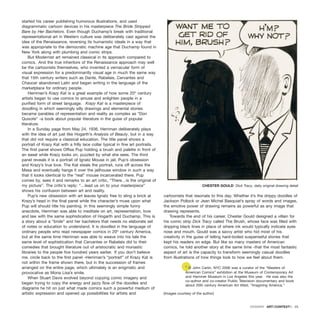 started his career publishing humorous illustrations, and used
diagrammatic cartoon devices in his masterpiece The Bride Stripped
Bare by Her Bachelors. Even though Duchamp’s break with traditional
representational art in Western culture was deliberately cast against the
idea of the Renaissance, reversing its humanistic ideals in a way that
was appropriate to the democratic machine age that Duchamp found in
New York along with plumbing and comic strips.
But Modernist art remained classical in its approach compared to
comics. And the true inheritors of the Renaissance approach may well
be the cartoonists themselves, who invented a vernacular form of
visual expression for a predominantly visual age in much the same way
that 15th century writers such as Dante, Rabelais, Cervantes and
Chaucer abandoned Latin and began writing in the language of the
marketplace for ordinary people.
Herriman’s Krazy Kat is a great example of how some 20th
century
artists began to use comics to amuse and enlighten people in a
purified form of street language. Krazy Kat is a masterpiece of
doodling in which seemingly silly drawings and elemental stories
became parables of representation and reality as complex as “Don
Quixote” -a book about popular literature in the guise of popular
literature.
In a Sunday page from May 24, 1936, Herriman deliberately plays
with the idea of art just like Hogarth’s Analysis of Beauty, but in a way
that did not require a classical education. The title panel shows a
portrait of Krazy Kat with a frilly lace collar typical in fine art portraits.
The first panel shows Offisa Pup holding a brush and palette in front of
an easel while Krazy looks on, puzzled by what she sees. The third
panel reveals it is a portrait of Ignatz Mouse in jail, Pup’s obsession
and Krazy’s true love. The Kat steals the portrait, runs off across the
Mesa and eventually hangs it over the jailhouse window in such a way
that it looks identical to the “real” mouse incarcerated there. Pup
comes by, sees it and remarks to an art critic, “There…is the original of
my picture”. The critic’s reply: “…lead us on to your masterpiece”
shows his confusion between art and reality.
Pup’s new obsession with art leaves Ignatz free to sling a brick at
Krazy’s head in the final panel while the character’s muse upon what
Pup will should title his painting. In this seemingly simple funny
anecdote, Herriman was able to meditate on art, representation, love
and law with the same sophistication of Hogarth and Duchamp. This is
a story about a “bride” and her bachelors that needs no elaborate set
of notes or education to understand. It is doodled in the language of
ordinary people who read newspaper comics in 20th
century America,
but at the same time Herriman was able to weave into his tale the
same level of sophistication that Cervantes or Rabelais did to their
comedies that brought literature out of aristocratic and monastic
libraries to the people five hundred years earlier. If you don’t believe
me, circle back to the first panel -Herriman’s “portrait” of Krazy Kat is
not within the frame shown there, but in the succession of frames
arranged on the entire page, which ultimately is an enigmatic and
provocative as Mona Lisa’s smile.
When Stuart Davis evolved beyond copying comic imagery and
began trying to copy the energy and jazzy flow of the doodles and
diagrams he hit on just what made comics such a powerful medium of
artistic expression and opened up possibilities for artists and
cartoonists that resonate to this day. Whether it’s the drippy doodles of
Jackson Pollock or Jean Michel Basquiat’s spray of words and images,
the emotive power of drawing remains as powerful as any image that
drawing represents.
Towards the end of his career, Chester Gould designed a villain for
his comic strip Dick Tracy called The Brush, whose face was filled with
dripping black lines in place of where ink would typically indicate eyes
nose and mouth. Gould was a savvy artist who hid most of his
creativity in the guise of telling hard-boiled suspenseful stories that
kept his readers on edge. But like so many masters of American
comics, he told another story at the same time -that the most fantastic
aspect of art is the capacity to transform seemingly casual doodles
from illustrations of how things look to how we feel about them.
* © John Carlin, NYC 2006 was a curator of the “Masters of
American Comics” exhibition at the Museum of Contemporary Art
and Hammer Museum in Los Angeles this year. He was also the
co-author and co-creator Public Television documentary and book
about 20th century American Art titled, “Imagining America.”
(Images courtesy of the author)
DOSSIER · ARTECONTEXTO · 25
CHESTER GOULD Dick Tracy, daily original drawing detail
 