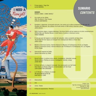 SUMARIO
CONTENTS
10
5
6
16
36
34
42
48
54
60
66
84
70
88
90
Portada / Cover
Tiger Boy & Company en Jack Q. Frost.
December nº2, 1966.
By Harvey Pictures Magazine, INC.
Sparta Illinois Editorial
Primea página / Page One
ALICIA MURRÍA
DOSSIER:
MUNDO CÓMIC / COMIC WORLD
Con viento en las viñetas
With The Wind in Their Frames
CARLES SANTAMARIA
Garabatos y diagramas: el encuentro del arte y los comics en la cultura norteamericana del siglo XX
Doodles and Diagrams: the collision of art and comics in 20th century American culture
JOHN CARLIN
Sobre hombres ciegos y mujeres talentosas: Una breve historia de las mujeres en el cómic norteamericano
Of Blind Men and Talented Women: A brief history of women in American comics
TRINA ROBBINS
El arte que cayó del espacio (o emergió del subsuelo), notas a propósito de Óscar Seco
The Art that Fell from Space (or Emerged from Underground) Notes on Óscar Seco
JORDI COSTA
Masters of American Comics. Hammer Museum & Museum of Contemporary Art de Los Ángeles
Masters of American Comics. Hammer Museum and The Museum of Contemporary Art, Los Angeles
PETER FRANK
Intervención especial de Chéfer
Special Intervention by Chéfer
Nicola De María. La pintura como ciencia, investigación, intensidad, energía
Nicola de Maria. Painting as science, investigation, intensity, energy
JOANA NEVES
El Kitsch de Bush y la alegoría fracturada. Una conversación con Hal Foster
Bush Kitsch and Broken Allegories. A Conversation with Hal Foster
JUAN SEBASTIÁN CÁRDENAS
La IX Bienal de La Habana y la ciudad
9th Havana Biennial and the City
SANTIAGO B. OLMO
Cibercontexto
Info
Libros / Books
Criticas de exposiciones / Reviews
© OSCAR SECO I need a new job
3
 