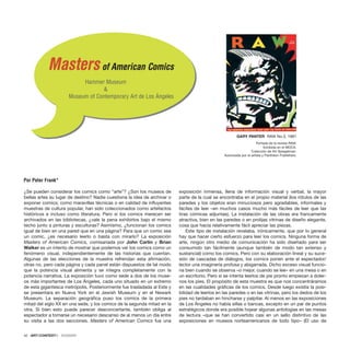 )
)
¿Se pueden considerar los comics como “arte”? ¿Son los museos de
bellas artes su lugar de destino? Nadie cuestiona la idea de archivar o
exponer comics; como maravillas técnicas o en calidad de influyentes
muestras de cultura popular, han sido coleccionados como artefactos
históricos e incluso como literatura. Pero si los comics merecen ser
archivados en las bibliotecas, ¿vale la pena exhibirlos bajo el mismo
techo junto a pinturas y esculturas? Asimismo, ¿funcionan los comics
igual de bien en una pared que en una página? Para que un comic sea
un comic, ¿es necesario leerlo o basta con mirarlo? La exposición
Masters of American Comics, comisariada por John Carlin y Brian
Walker es un intento de mostrar que podemos ver los comics como un
fenómeno visual, independientemente de las historias que cuentan.
Algunas de las elecciones de la muestra refrendan esta afirmación,
otras no, pero cada página y cada panel están dispuestos de tal modo
que la potencia visual alimenta y se integra completamente con la
potencia narrativa. La exposición tuvo como sede a dos de los muse-
os más importantes de Los Ángeles, cada uno situado en un extremo
de esta gigantesca metrópolis. Posteriormente fue trasladada al Este y
se presentara en Nueva York en el Jewish Museum y en el Newark
Museum. La separación geográfica puso los comics de la primera
mitad del siglo XX en una sede, y los comics de la segunda mitad en la
otra. Si bien esto puede parecer desconcertante, también obliga al
espectador a tomarse un necesario descanso de al menos un día entre
su visita a las dos secciones. Masters of American Comics fue una
exposición inmensa, llena de información visual y verbal, la mayor
parte de la cual se encontraba en el propio material (los rótulos de las
paredes y los objetos eran minuciosos pero agradables, informales y
fáciles de leer –en muchos casos mucho más fáciles de leer que las
tiras cómicas adjuntas). La instalación de las obras era francamente
atractiva, bien en las paredes o en prolijas vitrinas de diseño elegante,
cosa que hacía relativamente fácil apreciar las piezas.
Este tipo de instalación revelaba, irónicamente, que por lo general
hay que hacer cierto esfuerzo para leer los comics. Ninguna forma de
arte, ningún otro medio de comunicación ha sido diseñado para ser
consumido tan fácilmente (aunque también de modo tan extenso y
sustancial) como los comics. Pero con su elaboración lineal y su suce-
sión de cascadas de diálogos, los comics ponen ante el espectador/
lector una imaginería profusa y abigarrada. Dicho exceso visual funcio-
na bien cuando se observa –o mejor, cuando se lee– en una mesa o en
un escritorio. Pero si se intenta leerlos de pie pronto empiezan a doler-
nos los pies. El propósito de esta muestra es que nos concentráramos
en las cualidades gráficas de los comics. Desde luego existía la posi-
bilidad de leerlos en las paredes o en las vitrinas, pero los dedos de los
pies no tardaban en hincharse y palpitar. Al menos en las exposiciones
de Los Ángeles no había sillas o bancas, excepto en un par de puntos
estratégicos donde era posible hojear algunas antologías en las mesas
de lectura –que se han convertido casi en un sello distintivo de las
exposiciones en museos norteamericanos de todo tipo– (El uso de
42 · ARTECONTEXTO · DOSSIER
Por Peter Frank*
Mastersof American Comics
Hammer Museum
&
Museum of Contemporary Art de Los Ángeles
GARY PANTER RAW No.3, 1981
Portada de la revista RAW.
Exhibida en el MOCA.
Colección de Art Spiegelman.
Autorizada por el artista y Pantheon Publishers.
 