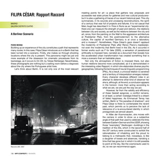 FILIPA CÉSAR: Rapport Raccord
MADRID
GALERÍA DISTRITO CU4TRO
A Berliner Scenario
PEDRO MEDINA
Building up an experience of the city constitutes a path that represents
many routes. In this case, Filipa César introduces us in a Berlin that has
been turned into a scenario. Firstly, she makes so through shooting
locations where the city is present. This panorama might be just one
more example of the obsession for cinematic procedures from its
backstage, as it occurs to On Ott, by Tobias Rehberger. Nevertheless,
these photographs are nothing but a waiting room before a diagnosis
about the city where the Portuguese artist lives.
Let’s think about Berlin. It is not only one of the most relevant
meeting points for art –a place that gathers new proposals and
accessible real state prices for galleries and new cultural producers–
but it is also a gathering of traces of our recent historical past. This city
summarizes, in its wounds and unceasing reconstructions, the spirit
of a century that was full of projects and failures. It is not casual that
Marc Augé has described it in Time in Ruins as an “experimental city:
there one can measure the strength of past and oblivion, the relations
between city and society, as well as the relations between the city and
art, since, from the painting on the Wall to the aggressive architecture
at Postdamer Platz, from the postmodernism to the alternative
culture, the capital of reuniﬁed Germany is at once a laboratory
and a museum”. Nonetheless, Filipa César’s gaze doesn’t applaud
the modernity of Postdamer Platz after Renzo Piano´s masterplan,
not even the modernity that Berlin lived in the 20s. As it occurred in
former works such as F for fake (2005), a sensation of paradoxical
artiﬁciality is imposed here, narrated as a document that reveals how
the accelerated urban transformation has created something that is
more a scenario than an habitable place.
Not only the atmosphere of ﬁction is imposed there, but also
human relations become more complicated, as it is demonstrated in
the interesting video Rapport, in which she elaborates diverse psychic
geographies, following the techniques of neural-linguistic programming
(PNL). As a result, a univocal relation is vanished
and a territory of interpretation emerges instead.
Every character develops different roles in an
attempt to determine what kind of observer he/
she is, although, at the end, a conclusion appears
in the horizon: more than acting according to
what we are, we are just the way we act.
However, far from the validity and efﬁciency
of these Gestalt epigones, a conﬂict remains,
or at least, a certain nostalgia linked to a dream
of failed happiness. As Emmanuel Terray has
written, Berlin is “the paradise of shadows”, and
Filipa César is there to contemplate the recent
past, which permits us to perceive the lack of
relevance of a re-encountered identity in which
protagonists are almost absent.
In Allee der Kosmonauten, she moves with
the camera in order to show us a subjective
angle of that path that used to celebrate the links
betweenEasternGermanandtheUSSR,showing
those “exemplary” Siedlungen –buildings in the
tradition of the 20s, which in the second half of
the 20th
century were constructed to exhibit the
rationalization of inhabiting and the proud to
belong to a metropolis that, nowadays, is like
a daughter of losses and absences, narrating a
time that has gone but in which it is still possible
to point at the sky, like the cosmonauts used to
do, so we can recommence again.
136 · ARTECONTEXTO · REVIEWS
Raccord_#02, 2007
 