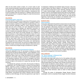 92 · ARTECONTEXTO · INFO
offers his ﬁrst artistic project in Spain. It´s a tower made of used
wood containing drawings, paintings and sculptures produced along
the last ﬁve years. Complementing the exhibit, the visitor will have
the opportunity to get close to Nara´s projects in development that
he and his graphic team are working on in different cities around the
world, that are shown in projected images of a video that documents
the cited pieces.
VALENCIA
PazYcomedias gallery: Jorge Carla
Under the title Picnic, Madrid artist Jorge Carla (1974) presents, at the
space of pazYcomedias, a series of acrylics on canvass in which in
which he renders a repertory of images that oscillate between a very
simple schematic language, based on colour, adopting inﬂuences
taken from the comic universe, and more elaborated formulations
where the ﬁgures open a dialogue with geometric structures, as
it occurs in Mujer (2007). Carla seems to be comfortable in the
mixture of styles and juxtaposed references; his works adopt a naïf
tone based on ﬂat colours and simple drawings, as it happens to
Obra de senectud, or they appear constructed by means of a more
elaborated work in which he introduces reality fragments or creates
abstract surfaces based on colour and big formats, as in the case
of My car, also made in 2007. The fact that most works were made
in the same year, even though they are varied in the languages they
use, indicates the ironic attitude of this author, who uses painting,
including his most recent works, as a archive of images where he can
reﬂect his chaotic universe that is both referred to real world and an
interior universe that emerges through contradictions or games.
VALENCIA
Renau´s political engagement at the University of Valencia
Joining the celebration of the 70th
anniversary of Valencia as cultural
capital during the Second Spanish Republic, is the celebration of the
hundredth year of the birth of Josep Renau, political activist, engaged
intellectual, Renau knew how to take that political and unsubmisive
character to the artistic medium to become an emblematic painter
in the republican resistance. With his work he managed to go further
that just an artistic elite and was always reluctant to an only audience,
he put his talent at the service of a cause that was also his own
conviction.
To celebrate the centenary of his birth, The University of Valencia,
in collaboration with The State Society of Cultural Commemorations
(SECC), organizes a series of academic and cultural activities that
will take place until the month of February 2008. In the frame of the
celebration, stands out an anthological exhibition dedicated to the man
who was one of the most outstanding poster artists of his time, entitled
Josep Renau: Commitment and Culture. Whoever visits the exhibit,
curated by Jaime Brihuega, will have the opportunity to get close to
his ideological, intellectual and aesthetic legacy through a wide array
of artistic genres that Renau treated in an original and overﬂowing
fashion along his whole body of work. Paintings, drawings, sketches
for murals, photomontages, posters and graphic illustrations, are
present in the four chronological sections that make up the exhibition.
In it, the most convulse periods of Spanish History in the XX century,
the time when the republic was formed, Spain at war, exile and the
beginning of democracy are narrated in an illustrative manner. It is,
without a doubt, an exhibition of great historical importance.
BARCELONA
Suñol Foundation
Anewspace,dedicatedtotheexhibitionandpromotionofcontemporary
art, is born in Barcelona with the support of collector Joseph Suñol,
who has gathered 1,200 pieces acquired since the seventies to the
present day. The Suñol Foundation, located in a building in Paseo de
Gracia has a surface of 1,000 square meters and will focus its activity
into two aspects. On one hand, the exhibition of its batch, which will be
shown chronologically, thematically or dealing with dialogues between
currents and authors represented in it. The second axis of work will
focus on the thrust of current creation and will take place in a different
space, called Level Zero, where all kinds of practical and theoretical
activities centered in contemporary art will be included in the program.
Among the names found in the batches of the Foundation are Julio
Gonzalez, Gargallo, Man Ray, Giacometti, Warhol, Tàpies, Palazuelo,
Fontana, Inge Morat, Richard Avedon, Gordillo, Susana Solano,
Chema Cobo, Pérez Villalta or Muntadas. The opening exhibition has
presented a selection of pieces organized taking into consideration
chronological factors and the relation between the artists and the
pieces. In mid-October the collective exhibition entitled Observations
will be presented in the Level Zero room. Sculptor Sergi Aguilar has
assumed the management of the Suñol Foundation.
VALLADOLID
The “Secret Landscape” of Monserrat Soto
at the Museo Patio Herreriano
We usually enjoy large-scale works of art on the spotless white walls
of museums and galleries, where they are arranged in a conventional
way, but it is well known that, in the course of time, they have gone
beyond these spaces and entered more intimate environments, such
as the homes of collectors; private settings in which it would seem
unimaginable to ﬁnd large and valuable pieces of art, access to which
is impossible for the general public. The work which Montserrat Soto
(Barcelona, 1961) is exhibiting since October, and until January, 2008
at the Museo Patio Herreriano, takes us closer to these forbidden
spaces.
Through the series of photographs Paisaje Secreto (“Secret
Landscape”), which is comprised of sixty images, the artist introduces
 