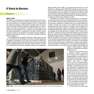 98 · ARTECONTEXTO · REVIEWS
6ª Bienal de Mercosur
PORTO ALEGRE
MIGUEL CHAIA
De entrada, la actual edición de la Bienal de Mercosur llama la aten-
ción por ampliar el territorio de acción, abarcando ahora el conjunto
de las tres Américas, con especial énfasis en Centro y Sudamérica.
Las anteriores muestras, o bien estaban centradas sólo en la produc-
ción de los países miembros del bloque regional Mercosur, o bien to-
maban como eje el arte brasileño. La edición de 2007 pasó por un
proceso de americanización, en un esfuerzo por acompañar el ﬂujo
de intensa globalización, manifestando una tardía vocación latinoa-
mericana, aunque en la exposición se incluyan obras de artistas im-
portantes de los Estados Unidos, y unos pocos de Japón, Sudáfrica,
Suecia e Inglaterra.
Acompañando esta ampliación territorial, la Bienal optó por ofre-
cer una extensa visión del estado de las artes, reuniendo tendencias
y soportes, articulados por una visión casi intimista. De este modo,
la Bienal recupera algunos indicios históricos y recorta la producción
reciente. Siguiendo estas dos vertientes, expone la difícil y paradó-
jica modernidad del continente mediante obras de los venezolanos
Alejandro Otero (1921-1990), cuyo lenguaje está centrado en el arte
geométrico, y Bárbaro Rivas (1893-1967), creador de una pintura na-
rrativa y singular. Asimismo revela la inmersión del continente en el arte
contemporáneo, caso que engloba a la mayoría de los artistas, entre
los cuales cabe destacar la notable investigación de Aníbal López (A1-
53167), la instalación de Beth Campbell (Error de continuidad sin ﬁn) y
los vídeos de Yoshua Okon (Oríllese a la orilla).
Esta Bienal no presenta un arte caracterizado por la “latinidad”,
sino que deja entrever lo que hay de latinoamericano en el arte mismo,
con la intención de ofrecer cierto ordenamiento a la vasta producción
del continente, realizando un balance de lo que se viene haciendo en
la región. Se trata, por lo tanto, de una bienal de fusión que indica
entrecruzamientos entre lo político y lo poético, entre lo regional y lo
universal. En ese sentido, resulta muy revelador que el curador gene-
ral Gabriel Pérez-Barreiro, español y residente en los Estados Unidos,
haya elegido como inspiración de la muestra el tema “El tercer mar-
gen del río”, tomado de la obra del escritor brasileño João Guimarães
Rosa, que remite no sólo al regionalismo sino que además apunta a un
soﬁsticado lenguaje poético. Justiﬁcando la elección del tema, Pérez-
Barreiro se reﬁere a la “tercera vía” entre el socialismo y el mercado
como experiencia posible para los países de las Américas. Entretanto,
aunque dicha metáfora de una tercera vía pueda ser comprendida
como una idea para avanzar humanamente y superar las oposicio-
nes binarias, ésta no se entiende como una muestra internacional que
mira al continente, no se reﬁere a la macropolítica que establece la
relación centro-periferia, dejando
de discutir el signiﬁcado del Imperio
Norteamericano.
Incluso con esa disminución de
la dimensión política, concurrente
con la opción por el énfasis en el
lenguaje estético, por un lado aﬂoran
preocupaciones sociales, como en
las obras de Francis Alÿs, Osvaldo
Salerno, León Ferrari y Nelson
Leirner, y por otro, la poética mana
intensamente de las obra de William
Kentridge, Jorge Macchi (con una
gran exposición monográﬁca), Cildo
Meireles, Pablo Chiuminato, Rivane
Neuenschwander y en el poema de
Leopold Estol escrito en la pared.
Por si fuera poco, este poema ofre-
ce una buena pista para entender la
Bienal, que pretende ligar las obra
entre sí y extraer de esas relaciones
el signiﬁcado del arte latinoamerica-
no: “En un pequeño cuarto se esti-
ran los hilos, de punta a punta, atan-
do lo que está para ser atado...”
En este sentido, se puede decir
ANÍBAL LÓPEZ A1-53167, 2007. En la muestra Tres Fronteras. Cortesía: Fundação Bienal do Mercosul. Foto: Cristiano Sant’Ana/indicefoto.com
 